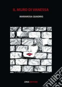 Il muro di vanessa. E-book. Formato EPUB ebook di Mariarosa Quadrio