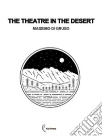 The Theatre in the Desert. E-book. Formato EPUB ebook di Massimo Di Gruso