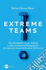 Extreme Teams: Perché Netflix, Pixar, Airbnb e altre aziende all'avanguardia prosperano dove molte altre falliscono. E-book. Formato EPUB ebook