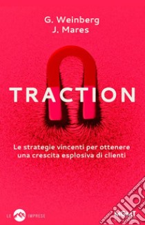 TractionLe strategie vincenti per ottenere una crescita esplosiva di clienti. E-book. Formato EPUB ebook di Gabriel Weinberg