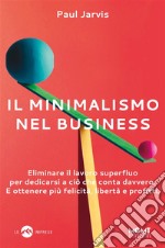 Il minimalismo nel businessEliminare il lavoro superfluo per dedicarsi a ciò che conta davvero. E ottenere più felicità, libertà e profitti.. E-book. Formato Mobipocket