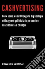 CashvertisingCome usare più di 100 segreti di psicologia delle agenzie pubblicitarie per vendere qualsiasi cosa a chiunque. E-book. Formato EPUB ebook