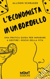 L'economista in un bordelloUna pratica guida per imparare a gestire i rischi della vita. E-book. Formato EPUB ebook di Allison Schrager