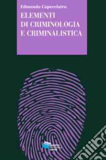 ELEMENTI DI CRIMINOLOGIA E CRIMINALISTICA. E-book. Formato EPUB ebook di Edmondo Capecelatro