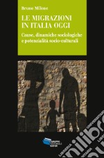 LE MIGRAZIONI IN ITALIA OGGI: Cause, dinamiche sociologiche e potenzialità socio-culturali. E-book. Formato EPUB ebook