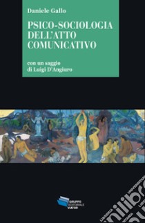 PSICO-SOCIOLOGIA DELL'ATTO COMUNICATIVO. E-book. Formato EPUB ebook di Daniele Gallo