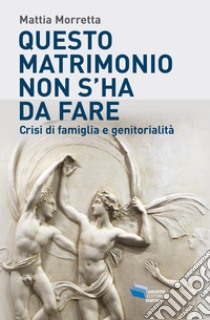 Questo matrimonio non s'ha da fare: Crisi di famiglia e genitorialità. E-book. Formato EPUB ebook di Mattia Morretta