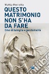 Questo matrimonio non s'ha da fare: Crisi di famiglia e genitorialità. E-book. Formato EPUB ebook di Mattia Morretta