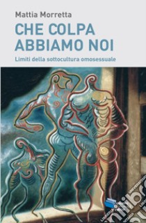 CHE COLPA ABBIAMO NOI: Limiti della sottocultura omosessuale. E-book. Formato EPUB ebook di Mattia Morretta