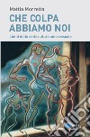 CHE COLPA ABBIAMO NOI: Limiti della sottocultura omosessuale. E-book. Formato EPUB ebook di Mattia Morretta