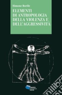 ELEMENTI DI ANTROPOLOGIA DELLA VIOLENZA E DELL'AGGRESSIVITA'. E-book. Formato EPUB ebook di Simone Borile