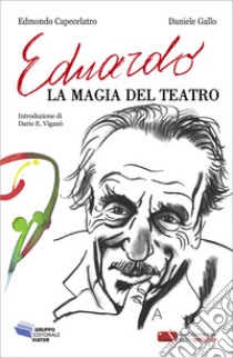 EDUARDO, LA MAGIA DEL TEATRO. E-book. Formato EPUB ebook di Daniele Gallo