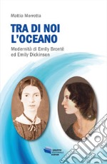 Tra di noi l'oceano: Modernità di Emily Brontë ed Emily Dickinson. E-book. Formato EPUB