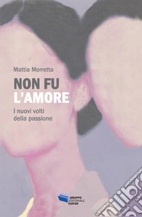 Non fu l'amore: I nuovi volti della passione. E-book. Formato EPUB ebook