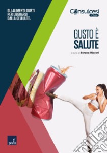 Gusto è salute: Gli alimenti giusti per liberarsi dalla cellulite. E-book. Formato EPUB ebook di Serena Missori