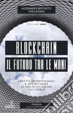 Blockchain - Il futuro tra le mani: Aspetti antropologici e opportunità di una rivoluzione culturale. E-book. Formato EPUB ebook