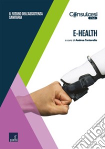 e-Health: Il futuro dell’assistenza sanitaria. E-book. Formato EPUB ebook di Andrea Tortorella