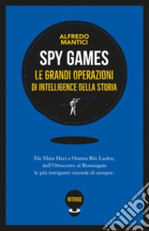 Spy Games: Le più grandi operazioni d’intelligence della storia. E-book. Formato EPUB ebook di Alfredo Mantici