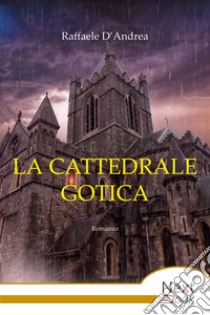 La cattedrale gotica. E-book. Formato EPUB ebook di Raffaele D’Andrea