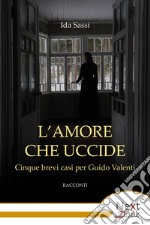 L’amore che uccide: Cinque brevi casi per Guido Valenti. E-book. Formato EPUB