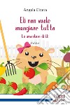 Eli non vuole mangiare tutto: Le avventure di Eli. E-book. Formato EPUB ebook