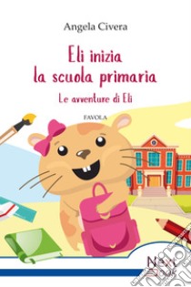 Eli inizia la scuola primaria. E-book. Formato EPUB ebook di Angela Civera