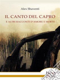 Il canto del capro e altri racconti d’amore e morte. E-book. Formato EPUB ebook di Alex Shaventi