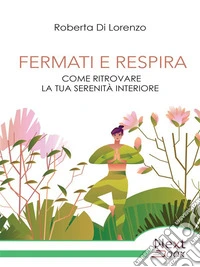 Fermati e respiraCome ritrovare la tua serenità interiore. E-book. Formato EPUB ebook