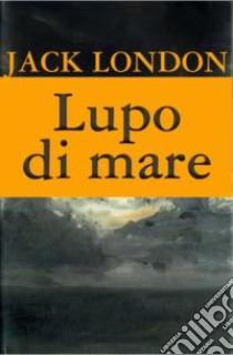 Lupo di mare. E-book. Formato EPUB ebook di London Jack