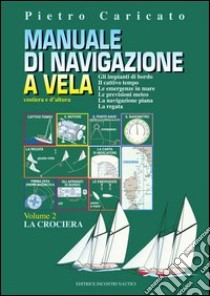 Manuale di Navigazione a vela 2: Gli impianti di bordo. Il cattivo tempo. Le emergenze in mare. Le previsioni meteo. La navigazione piana. La regata. E-book. Formato PDF ebook di Pietro Caricato