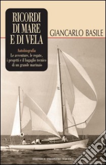 Ricordi di mare e di vela: Autobiografia. Le avventure, le regate, i progetti e il bagaglio tecnico di un grande marinaio. E-book. Formato EPUB ebook di Giancarlo Basile