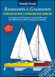 Buonvento e granvento. Istruzioni per costruire due barche. Un cabinato di 5,50 metri e uno di 6,80 metri da realizzare da soli in compensato marino. E-book. Formato PDF ebook di Rodolfo Foschi