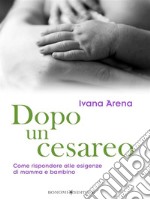 Dopo un cesareoCome rispondere alle esigenze di mamma e bambino. E-book. Formato EPUB ebook