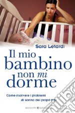 Il Mio Bambino Non Mi DormeCome risolvere i problemi di sonno dei propri figli. E-book. Formato EPUB ebook