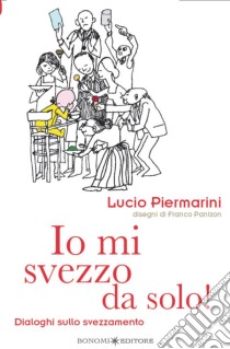 Io mi svezzo da solo!Dialoghi sullo svezzamento. E-book. Formato Mobipocket ebook di Lucio Piermarini