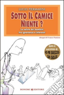 Sotto il camice niente? La salute dei bambini tra ignoranza e interessi. E-book. Formato EPUB ebook di Lucio Piermarini