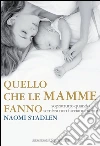 Quello che le mamme fanno: Soprattutto quando sembra non facciano niente. E-book. Formato EPUB ebook di Naomi Stadlen