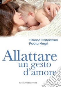 Allattare. Un gesto d'amore. E-book. Formato Mobipocket ebook di Paola Negri