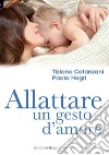 Allattare. Un gesto d'amore. E-book. Formato Mobipocket ebook di Paola Negri