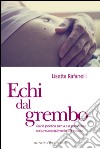 Echi dal gremboGuida poetica per la tua gravidanza dal preconcepimento alla nascita. E-book. Formato EPUB ebook