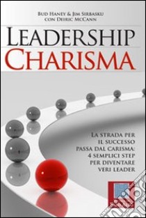 Leadership charisma. La strada per il successo passa dal carisma: 4 semplici step per diventare veri leader. E-book. Formato EPUB ebook di Haney Bud