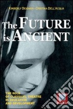 The future is ancient. The role of ancient theatre in educazion and training. E-book. Formato EPUB ebook