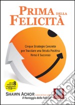 Prima della felicità. Cinque strategie concrete per tracciare una strada verso il successo. E-book. Formato EPUB ebook