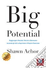 BIG POTENTIAL: Raggiungere Risultati, Felicità e Benessere Aiutando gli Altri a Esprimere il Proprio Potenziale. E-book. Formato EPUB ebook