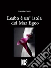 Lesbo è un' isola del Mar Egeo. E-book. Formato EPUB ebook di Alessandra Bianchi