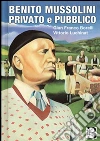 Benito Mussolini privato e pubblico: da Dovia a piazzale Loreto, Milano 1945. E-book. Formato EPUB ebook di Giann Franco Borelli