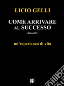 Come arrivare al successoun'esperienza di vita. E-book. Formato Mobipocket ebook di Licio Gelli