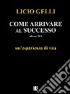 Come arrivare al successoun'esperienza di vita. E-book. Formato EPUB ebook di Licio Gelli