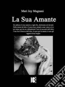 La Sua AmanteAll’ uomo che mi ha donato le emozioni. E-book. Formato EPUB ebook di Mary Joy Magnani