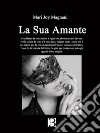 La Sua AmanteAll’ uomo che mi ha donato le emozioni. E-book. Formato EPUB ebook di Mary Joy Magnani